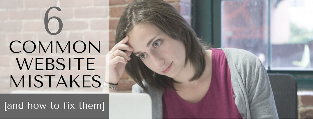 6 Common Website Mistakes (and how to fix them)
